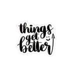 Things get better - zugeschnittener Vinylsticker